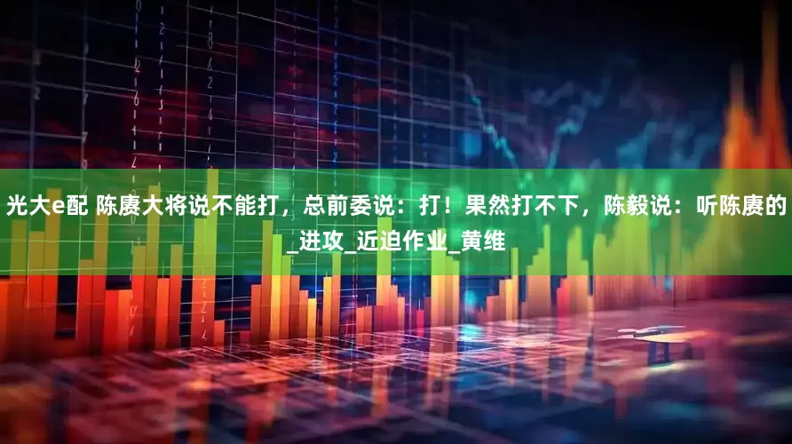光大e配 陈赓大将说不能打，总前委说：打！果然打不下，陈毅说：听陈赓的_进攻_近迫作业_黄维
