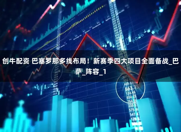 创牛配资 巴塞罗那多线布局！新赛季四大项目全面备战_巴萨_阵容_1