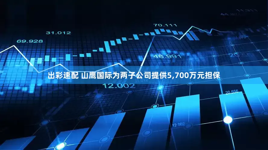 出彩速配 山鹰国际为两子公司提供5,700万元担保