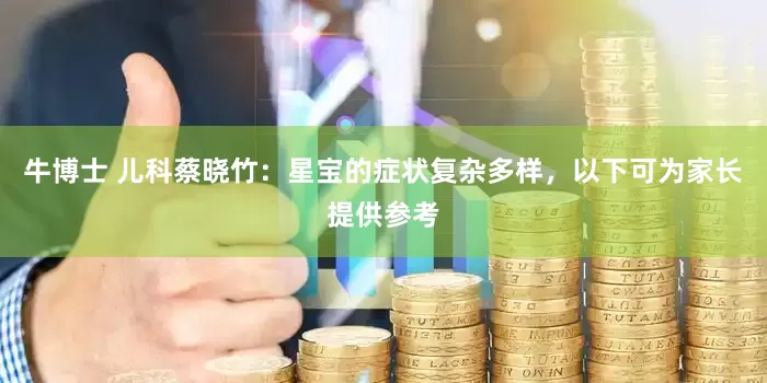牛博士 儿科蔡晓竹：星宝的症状复杂多样，以下可为家长提供参考