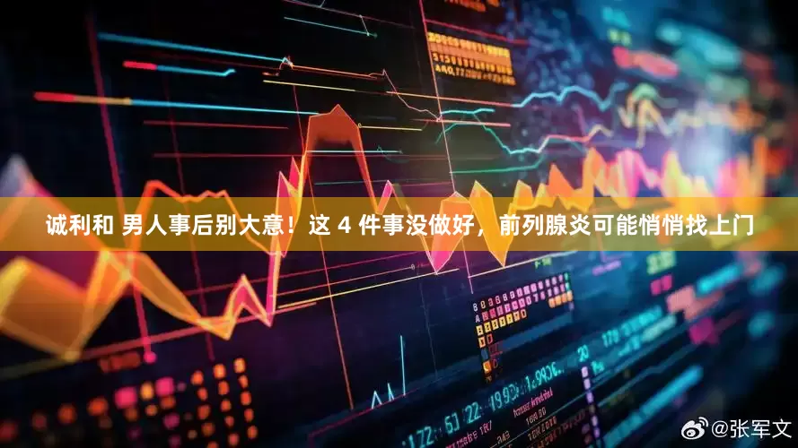 诚利和 男人事后别大意！这 4 件事没做好，前列腺炎可能悄悄找上门